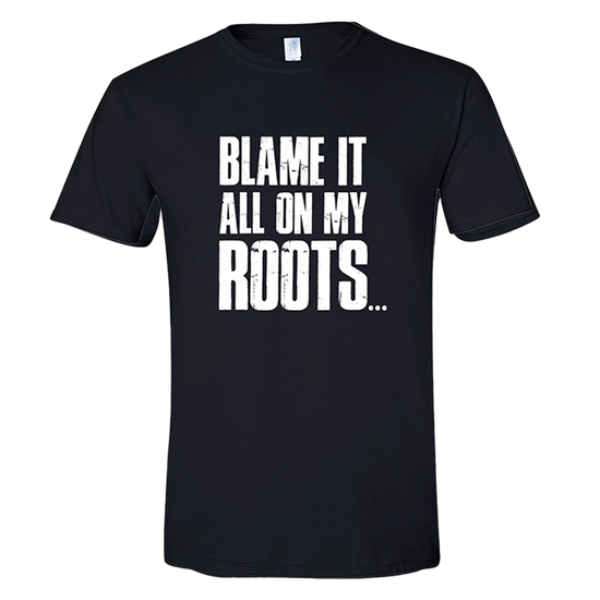 Blame It All On My Roots (Coming Soon) Tee